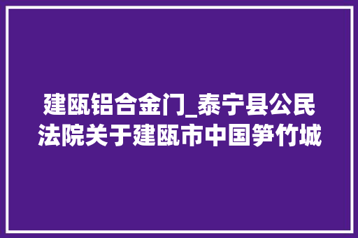 建瓯铝合金门_泰宁县公民法院关于建瓯市中国笋竹城工业园区D区14号的七幢房产及地皮运用权第二次拍卖的通知书记