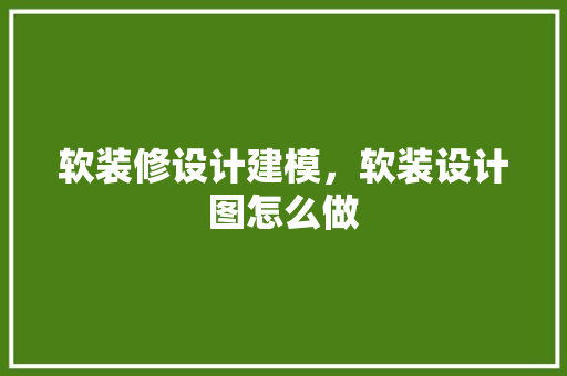 软装修设计建模，软装设计图怎么做