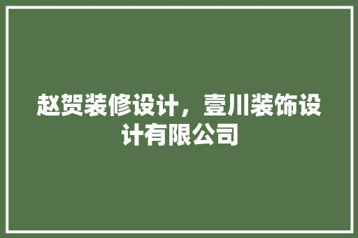 赵贺装修设计，壹川装饰设计有限公司