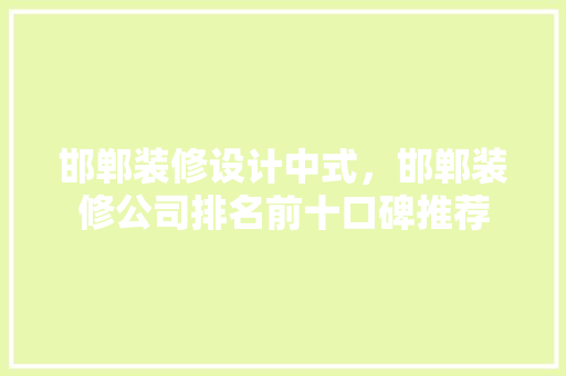 邯郸装修设计中式，邯郸装修公司排名前十口碑推荐