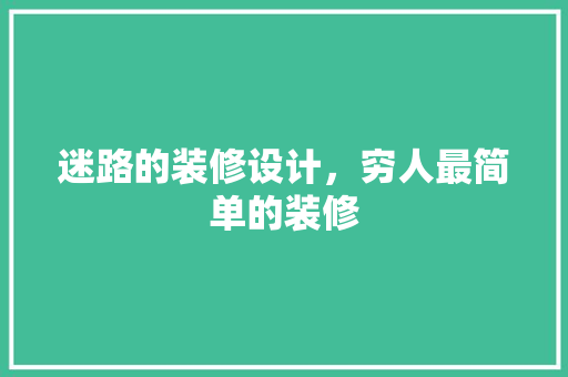 迷路的装修设计，穷人最简单的装修