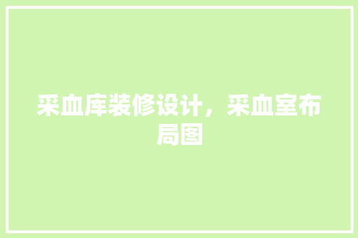 采血库装修设计，采血室布局图