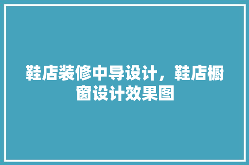 鞋店装修中导设计，鞋店橱窗设计效果图