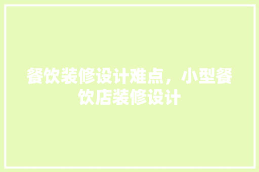 餐饮装修设计难点，小型餐饮店装修设计