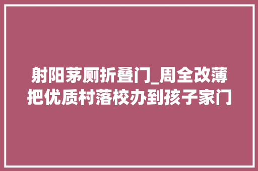 射阳茅厕折叠门_周全改薄把优质村落校办到孩子家门口