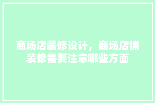 商场店装修设计，商场店铺装修需要注意哪些方面