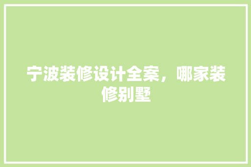 宁波装修设计全案，哪家装修别墅