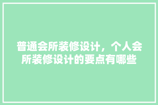 普通会所装修设计，个人会所装修设计的要点有哪些