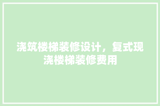 浇筑楼梯装修设计，复式现浇楼梯装修费用