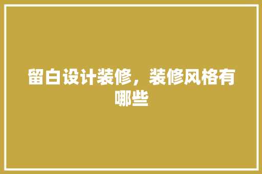 留白设计装修，装修风格有哪些