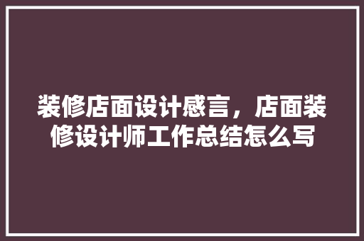 装修店面设计感言，店面装修设计师工作总结怎么写