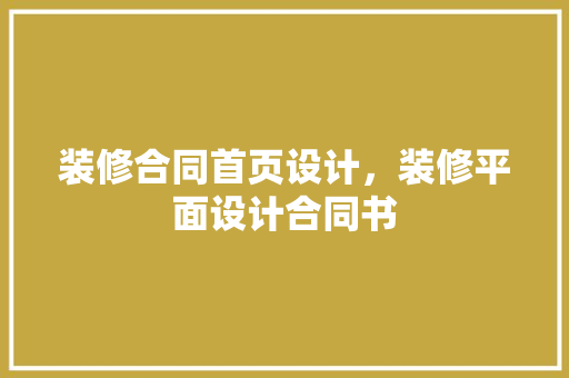 装修合同首页设计，装修平面设计合同书