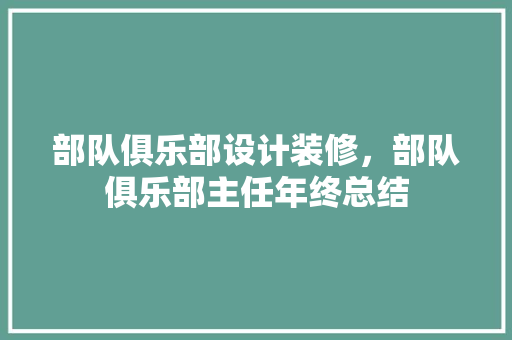 部队俱乐部设计装修，部队俱乐部主任年终总结