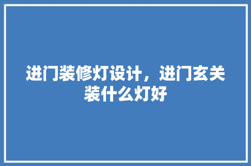 进门装修灯设计，进门玄关装什么灯好
