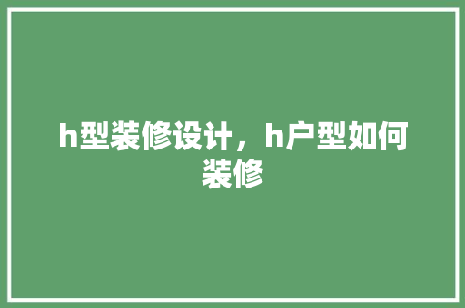 h型装修设计，h户型如何装修
