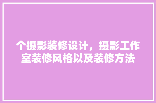 个摄影装修设计，摄影工作室装修风格以及装修方法