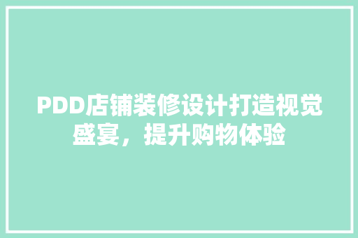 PDD店铺装修设计打造视觉盛宴，提升购物体验