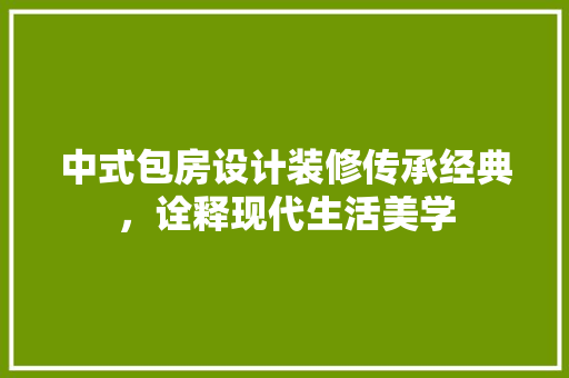 中式包房设计装修传承经典，诠释现代生活美学