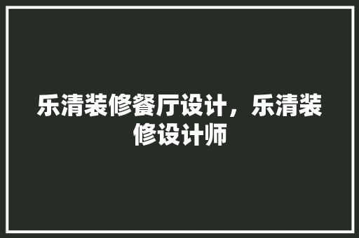 乐清装修餐厅设计，乐清装修设计师