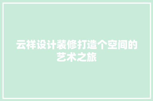 云祥设计装修打造个空间的艺术之旅