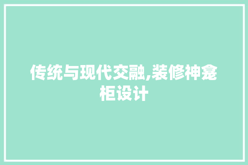 传统与现代交融,装修神龛柜设计