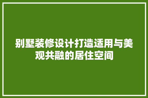 别墅装修设计打造适用与美观共融的居住空间