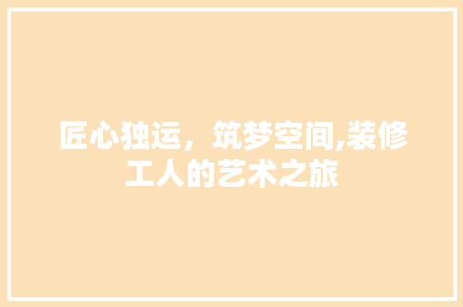 匠心独运，筑梦空间,装修工人的艺术之旅
