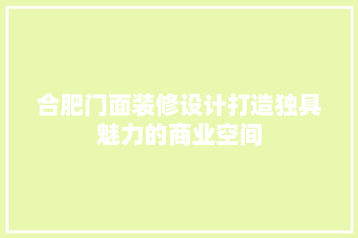 合肥门面装修设计打造独具魅力的商业空间