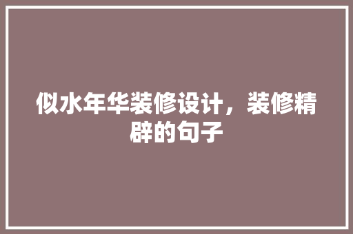 似水年华装修设计，装修精辟的句子