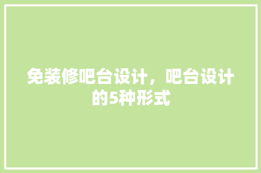免装修吧台设计，吧台设计的5种形式