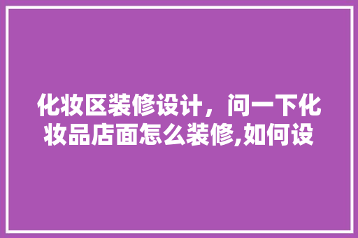 化妆区装修设计，问一下化妆品店面怎么装修,如何设计