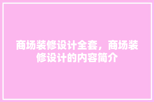 商场装修设计全套，商场装修设计的内容简介