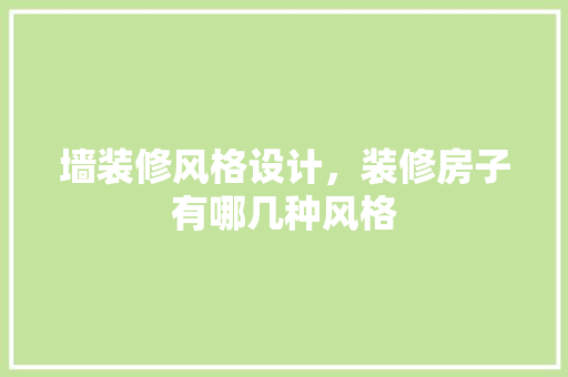 墙装修风格设计，装修房子有哪几种风格