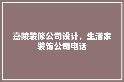 嘉陵装修公司设计，生活家装饰公司电话