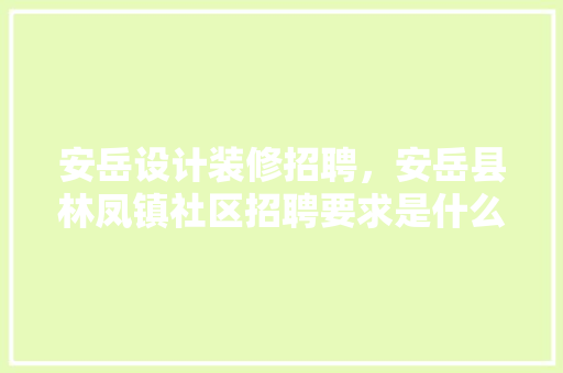 安岳设计装修招聘，安岳县林凤镇社区招聘要求是什么