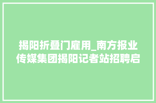 揭阳折叠门雇用_南方报业传媒集团揭阳记者站招聘启事
