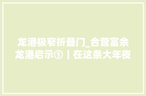 龙港极窄折叠门_合营富余龙港启示①｜在这条大年夜船上农民不再是卑微的代名词