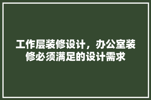 工作层装修设计，办公室装修必须满足的设计需求