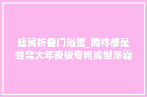 蜂窝折叠门浴室_同样都是蜂窝大年夜板专用线型浴霸这两款浴室电器你更喜好哪一个