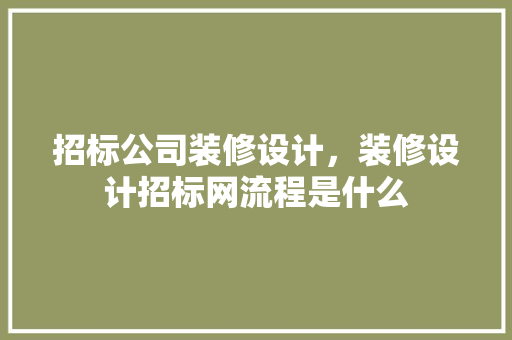 招标公司装修设计，装修设计招标网流程是什么