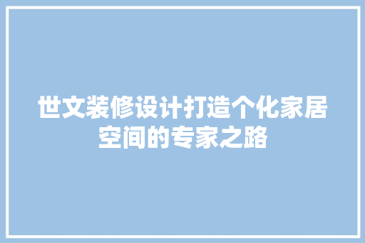 世文装修设计打造个化家居空间的专家之路