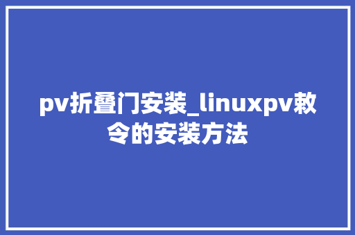 pv折叠门安装_linuxpv敕令的安装方法
