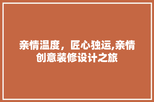 亲情温度，匠心独运,亲情创意装修设计之旅