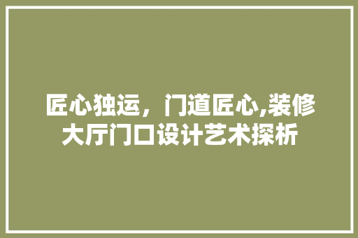 匠心独运，门道匠心,装修大厅门口设计艺术探析