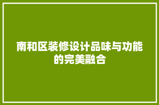 南和区装修设计品味与功能的完美融合