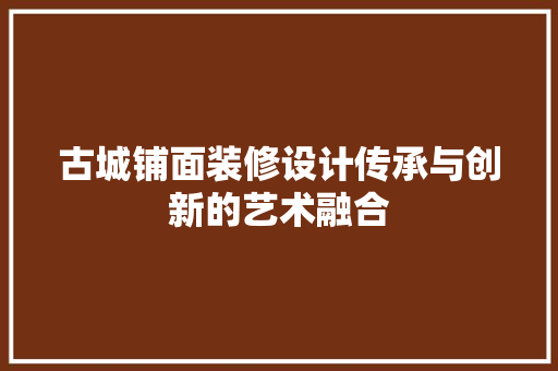 古城铺面装修设计传承与创新的艺术融合