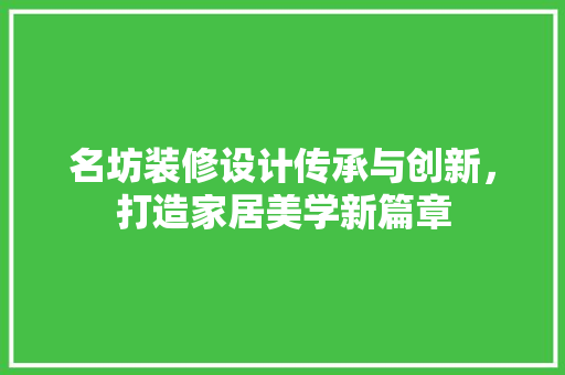 名坊装修设计传承与创新，打造家居美学新篇章
