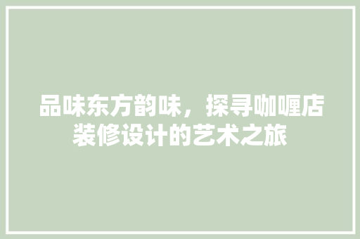 品味东方韵味，探寻咖喱店装修设计的艺术之旅
