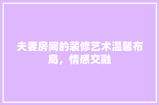 夫妻房间的装修艺术温馨布局，情感交融
