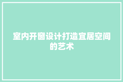 室内开窗设计打造宜居空间的艺术